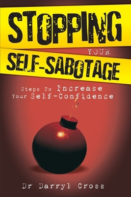 Stopping Your Self-Sabotage: Steps to Increase Your Self-Confidence by Cross, Darryl