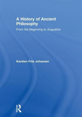 A History of Ancient Philosophy: From the Beginning to Augustine by Johansen, Karsten Friis