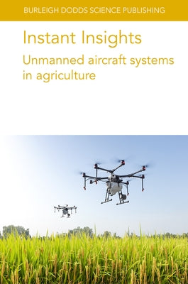 Instant Insights: Unmanned Aircraft Systems in Agriculture by Zhang, Chunhua
