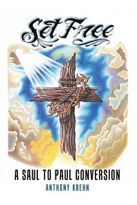 Set Free: A Saul to Paul Conversion by Krehn, Anthony
