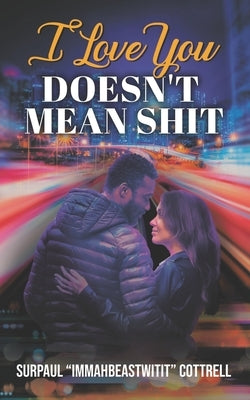 I Love You Doesn't Mean Shit by Cottrell, Surpaul Immahbeastwitit