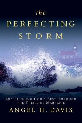 The Perfecting Storm: Experiencing God's Best Through the Trials of Marriage by Davis, Angel H.