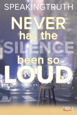 Never Has the Silence Been so Loud: In Verse and in Lyric by Truth, Speaking