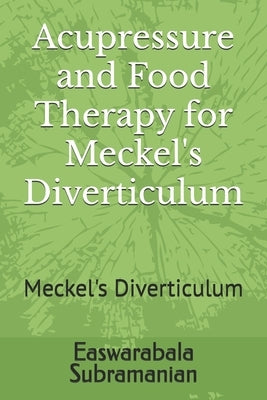 Acupressure and Food Therapy for Meckel's Diverticulum: Meckel's Diverticulum by Subramanian, Easwarabala