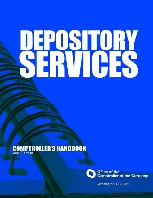 Depository Services: Comptroller's Handbook August 2010 by Comptroller of the Currency Administrato