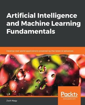 Artificial Intelligence and Machine Learning Fundamentals by Nagy, Zsolt