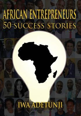 African Entrepreneurs - 50 Success Stories by Adetunji, Iwa