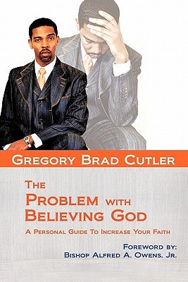 The Problem With Believing God: A Personal Guide To Increase Your Faith by Cutler, Gregory Brad