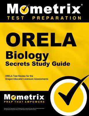 Orela Biology Secrets Study Guide: Orela Test Review for the Oregon Educator Licensure Assessments by Mometrix Oregon Teacher Certification Te