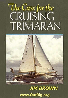 The Case for the Cruising Trimaran by Brown, Jim