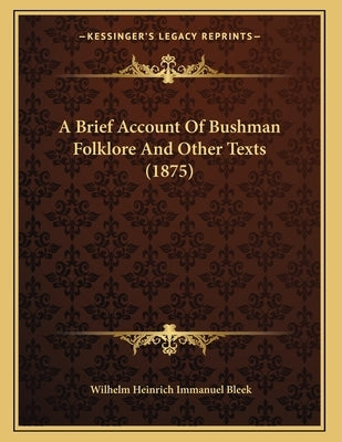 A Brief Account Of Bushman Folklore And Other Texts (1875) by Bleek, Wilhelm Heinrich Immanuel