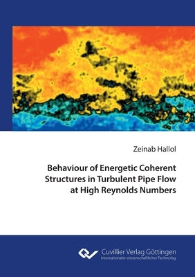 Behaviour of Energetic Coherent Structures in Turbulent Pipe Flow at High Reynolds Number by Hallol, Zeinab