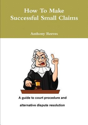 How to make successful small claims by Reeves, Anthony