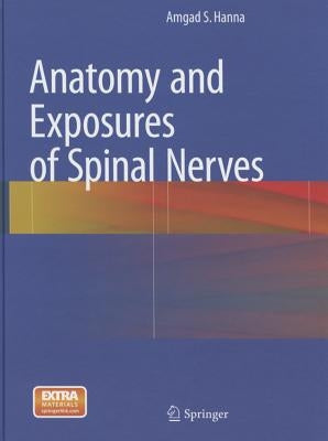 Anatomy and Exposures of Spinal Nerves by Hanna, Amgad S.