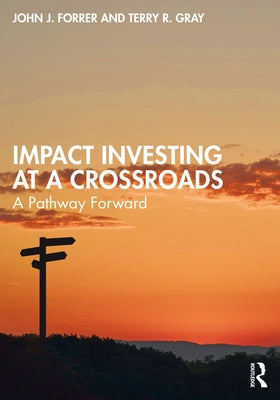 Impact Investing at a Crossroads: A Pathway Forward by Forrer, John J.