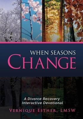 When Seasons Change: A Divorce Recovery Interactive Devotional by Esther Lmsw, Vernique