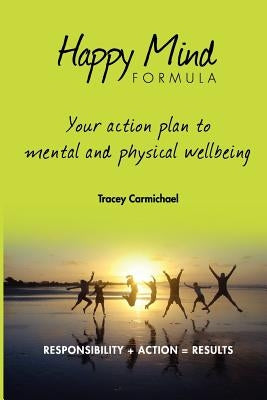 Happy Mind Formula: Your Action Plan to Mental and Physical Wellbeing by Carmichael, Tracey