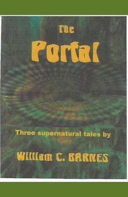 The Portal: Three Supernatural Tales by Barnes, William C.