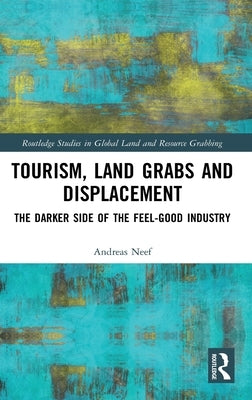 Tourism, Land Grabs and Displacement: The Darker Side of the Feel-Good Industry by Neef, Andreas