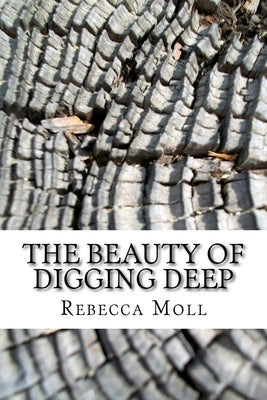The Beauty of Digging Deep by Moll, Rebecca Anne