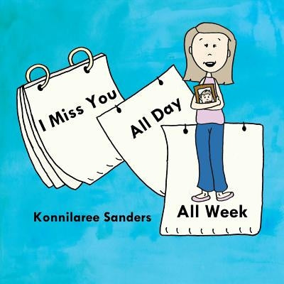 I Miss You All Day All Week by Sanders, Konnilaree Walker