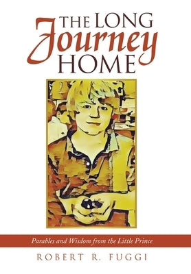 The Long Journey Home: Parables and Wisdom from the Little Prince by Fuggi, Robert R.