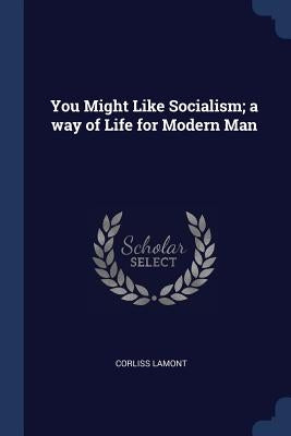 You Might Like Socialism; a way of Life for Modern Man by Lamont, Corliss