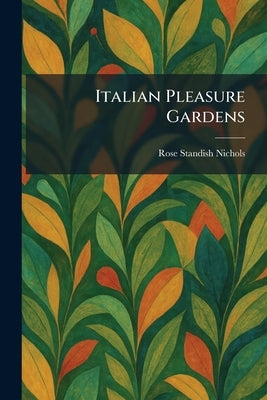 Italian Pleasure Gardens by Nichols, Rose Standish