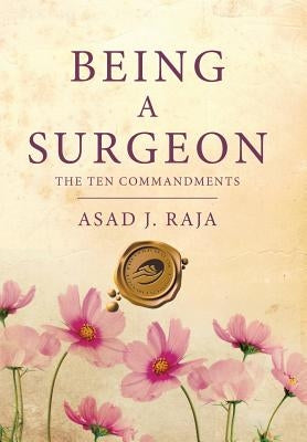 Being a Surgeon: The Ten Commandments by Raja, Asad J.