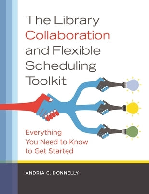 The Library Collaboration and Flexible Scheduling Toolkit: Everything You Need to Know to Get Started by Donnelly, Andria