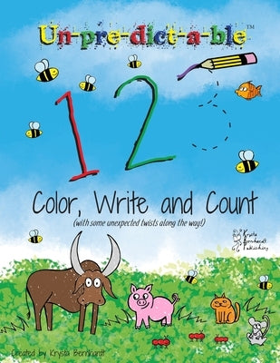 Un-Pre-Dict-A-Ble 123: Color, Write and Count (with Some Unexpected Twists along the Way!) by Bernhardt, Krysta