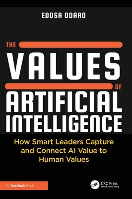 The Values of Artificial Intelligence: How Smart Leaders Capture and Connect AI Value to Human Values by Odaro, Edosa