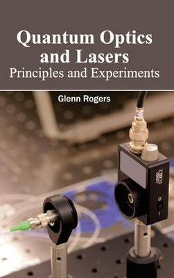 Quantum Optics and Lasers: Principles and Experiments by Rogers, Glenn
