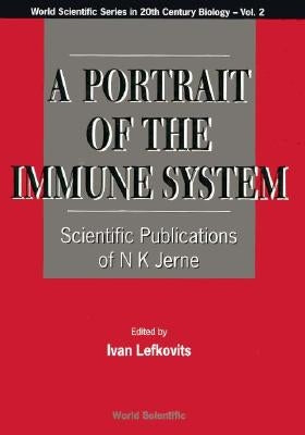 Portrait of the Immune System, A: Scientific Publications of N K Jerne by Lefkovits, Ivan