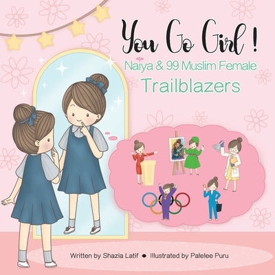 You Go Girl!: Naiya & 99 Muslim Female Trailblazers by Latif, Shazia
