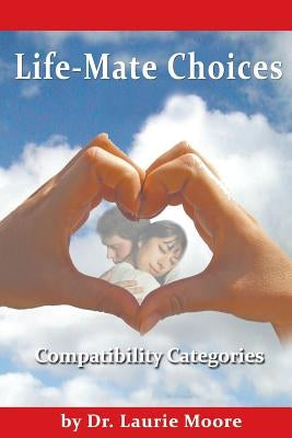 Life-Mate Choices: Compatibility Cateogories by Moore, Laurie Alison