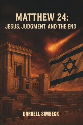Matthew 24: Jesus, Judgment, and the End by Simbeck, Darrell