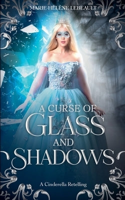 A Curse of Glass and Shadows: A Cinderella Retelling by Lebeault, Marie-H?l?ne