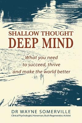 Shallow Thought, Deep Mind: What you need to succeed, thrive and make the world better by Somerville, Wayne