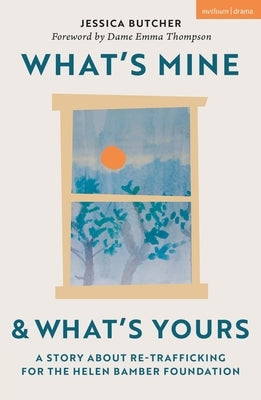 What's Mine & What's Yours: A Story about Re-Trafficking for the Helen Bamber Foundation by Butcher, Jessica