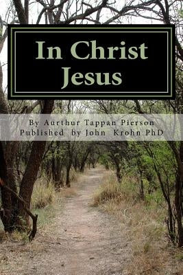In Christ Jesus: The Sphere of the Believer's Life by Pierson, Aurthur Tappan
