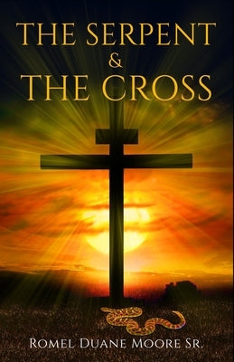 The Serpent & The Cross by Moore, Romel Duane, Sr.