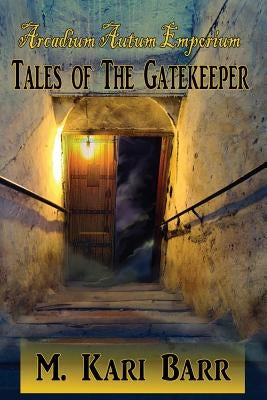 Arcadium Autum Emporium: Tales of the Gatekeeper by Barr, M. Kari
