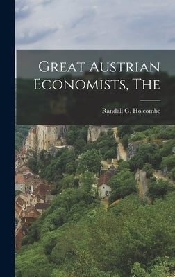The Great Austrian Economists by G, Holcombe Randall