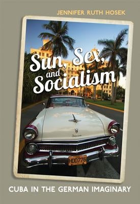Sun, Sex and Socialism: Cuba in the German Imaginary by University of Toronto Press