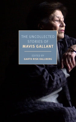 The Uncollected Stories of Mavis Gallant by Gallant, Mavis