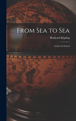 From Sea to Sea: Letters of Travel by Kipling, Rudyard