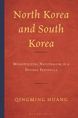 North Korea and South Korea: Monopolizing Nationalism in a Divided Peninsula by Huang, Qingming
