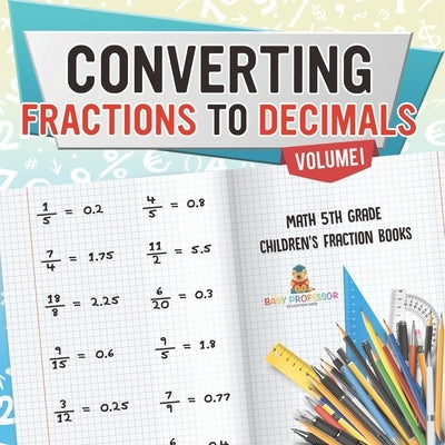 Converting Fractions to Decimals Volume I - Math 5th Grade Children's Fraction Books by Baby Professor