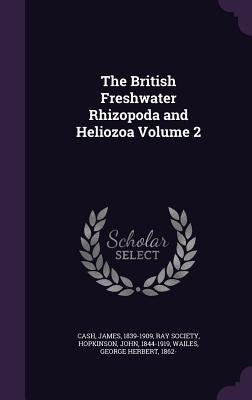The British Freshwater Rhizopoda and Heliozoa Volume 2 by Cash, James